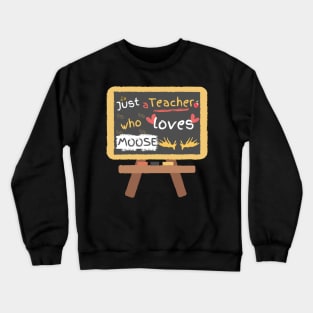 Just a teacher who loves moose Crewneck Sweatshirt